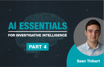Feature image for part 4 of investigative intelligence video series on generative AI (genAI) and how it can help accelerate investigative work for law enforcement and intelligence teams.